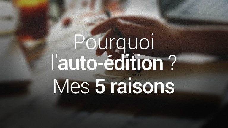 Pourquoi l'auto-édition ? Mes 5 raisons