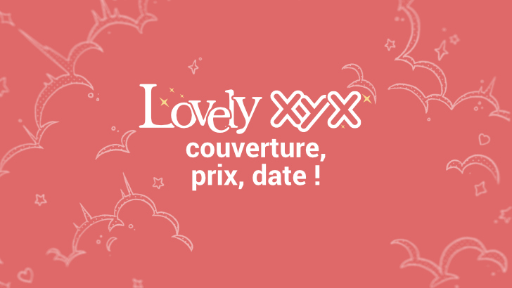 Lovely XYX : couverture, prix, date !